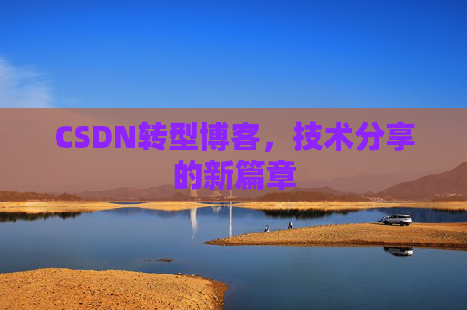 CSDN转型博客，技术分享的新篇章
